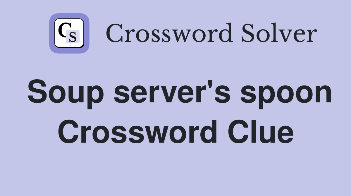 Soup server's spoon Crossword Clue Answers Crossword Solver